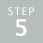 STEP 5