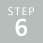 STEP 6