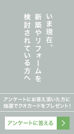 いま現在、新築やリフォームを検討されている方へ アンケートにお答え頂いた方に抽選でクオカードをプレゼント！